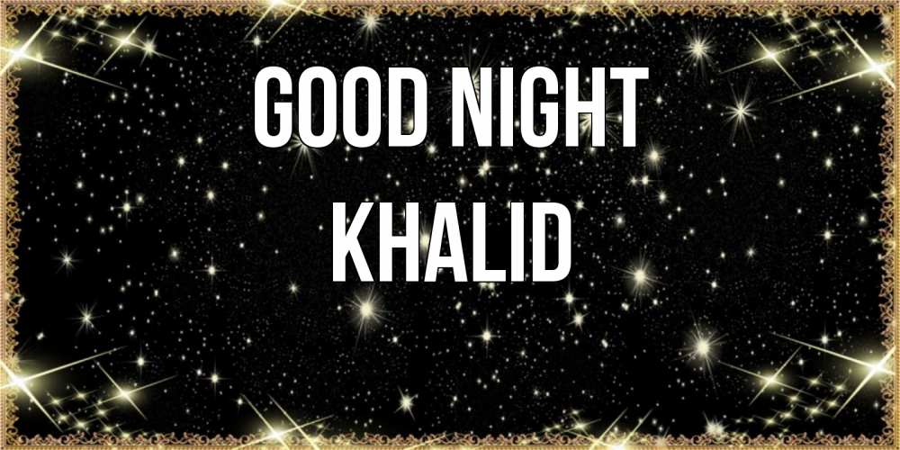 Greetings card с именем, Khalid Good night засыпаем под звездами Greetings with text for free download 