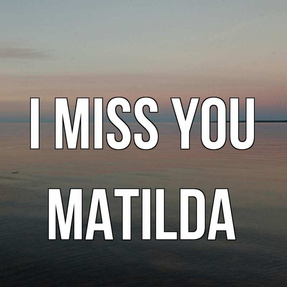 Greetings card с именем, Matilda I miss you пусто Greetings with text for free download 