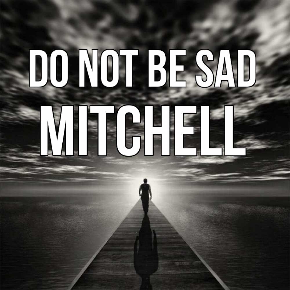Greetings card с именем, Mitchell Do not be sad человек Greetings with text for free download 