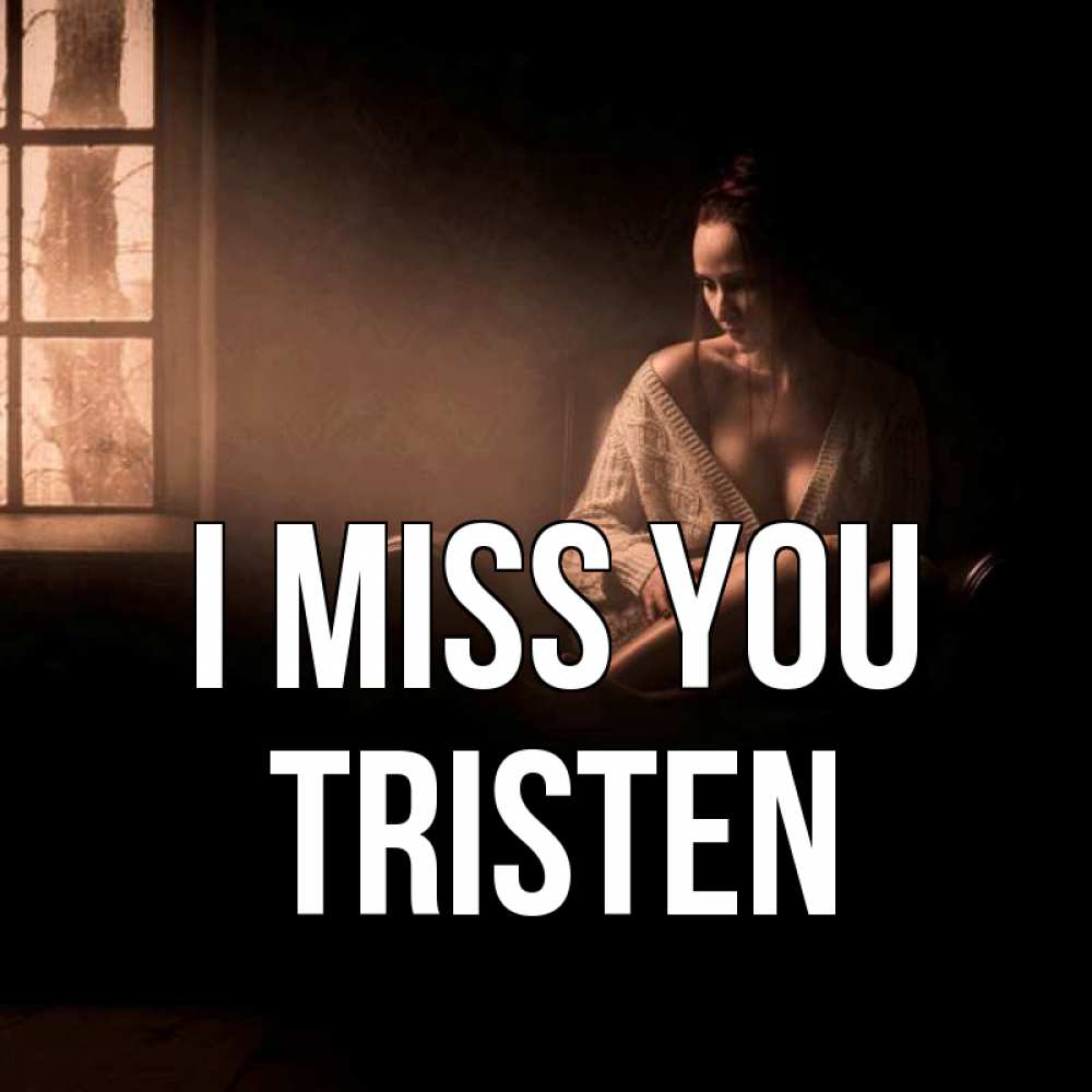 Greetings card с именем, Tristen I miss you приходи в гости ко мне Greetings with text for free download 