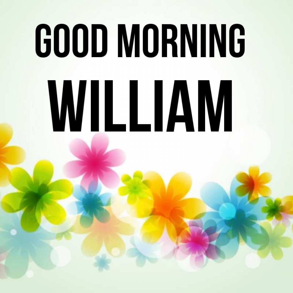 Greetings card с именем, William Good morning позитивные цветочки Greetings with text for free download 