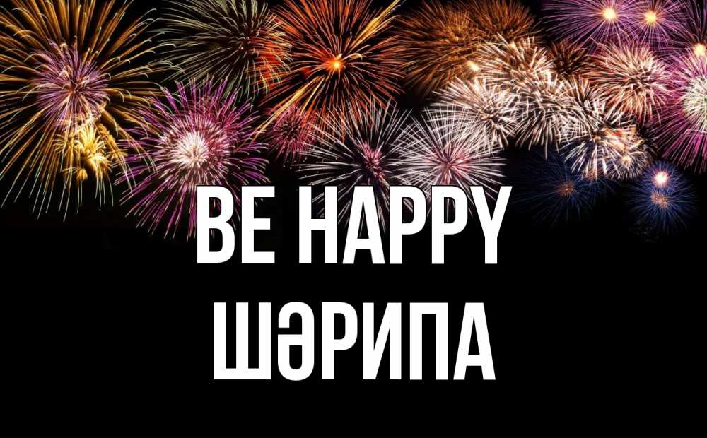 Greetings card с именем, ШӘРИПА Be happy Фейрверг 1 Greetings with text for free download 