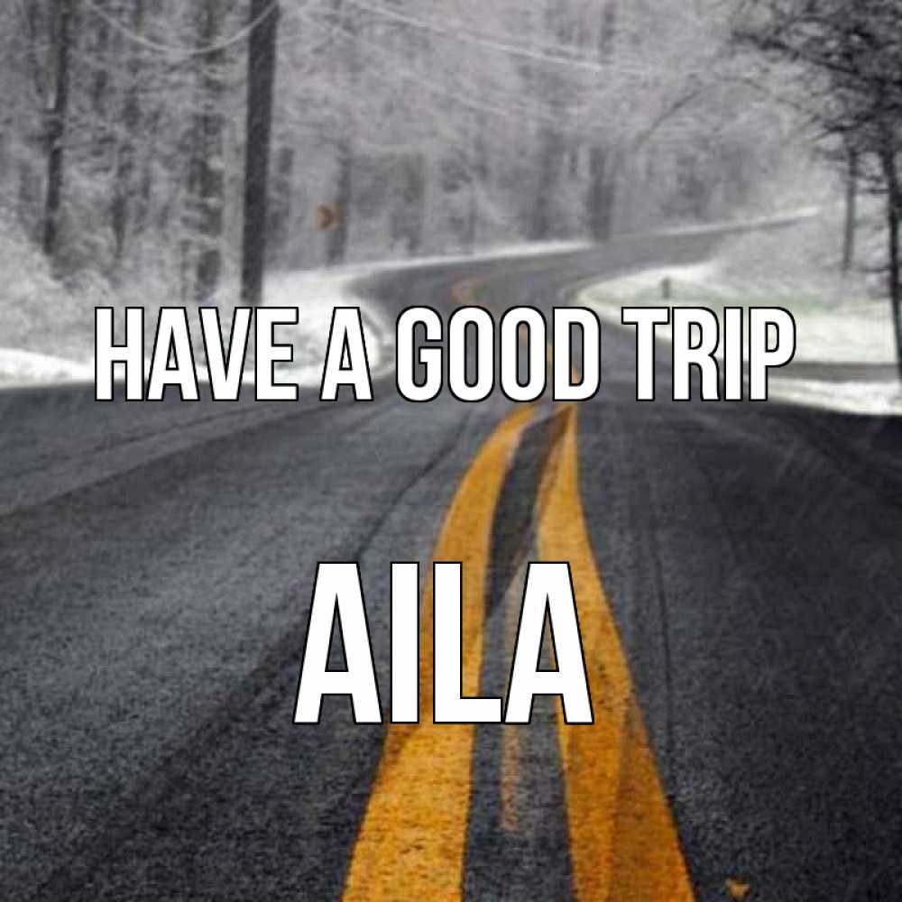 Greetings card с именем, Aila Have a good trip хорошего вам путешествия Greetings with text for free download 