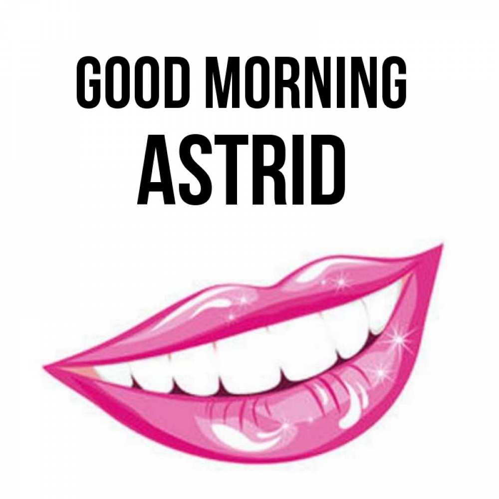 Greetings card с именем, Astrid Good morning розовые губы и белые зубы Greetings with text for free download 
