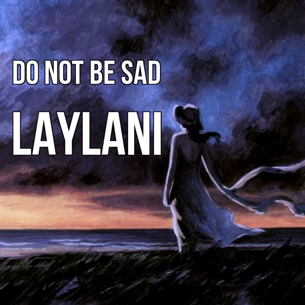 Greetings card с именем, Laylani Do not be sad картина Greetings with text for free download 