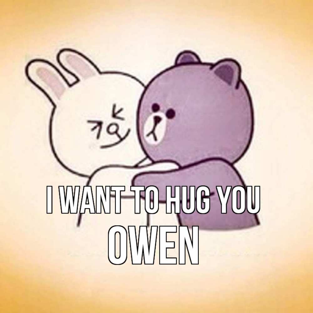 Greetings card с именем, Owen I want to hug you обнимашки Greetings with text for free download 