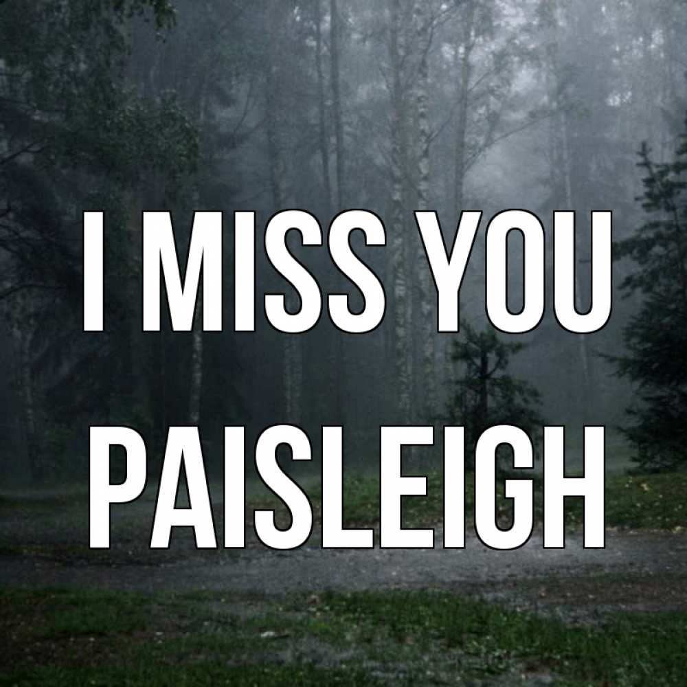 Greetings card с именем, Paisleigh I miss you одна и плохо мне Greetings with text for free download 