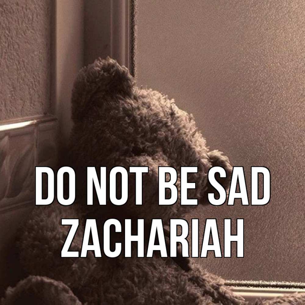 Greetings card с именем, Zachariah Do not be sad стекол рефленое Greetings with text for free download 