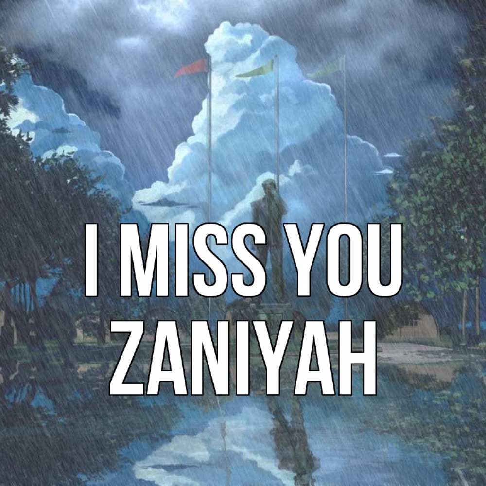 Greetings card с именем, Zaniyah I miss you печалька Greetings with text for free download 