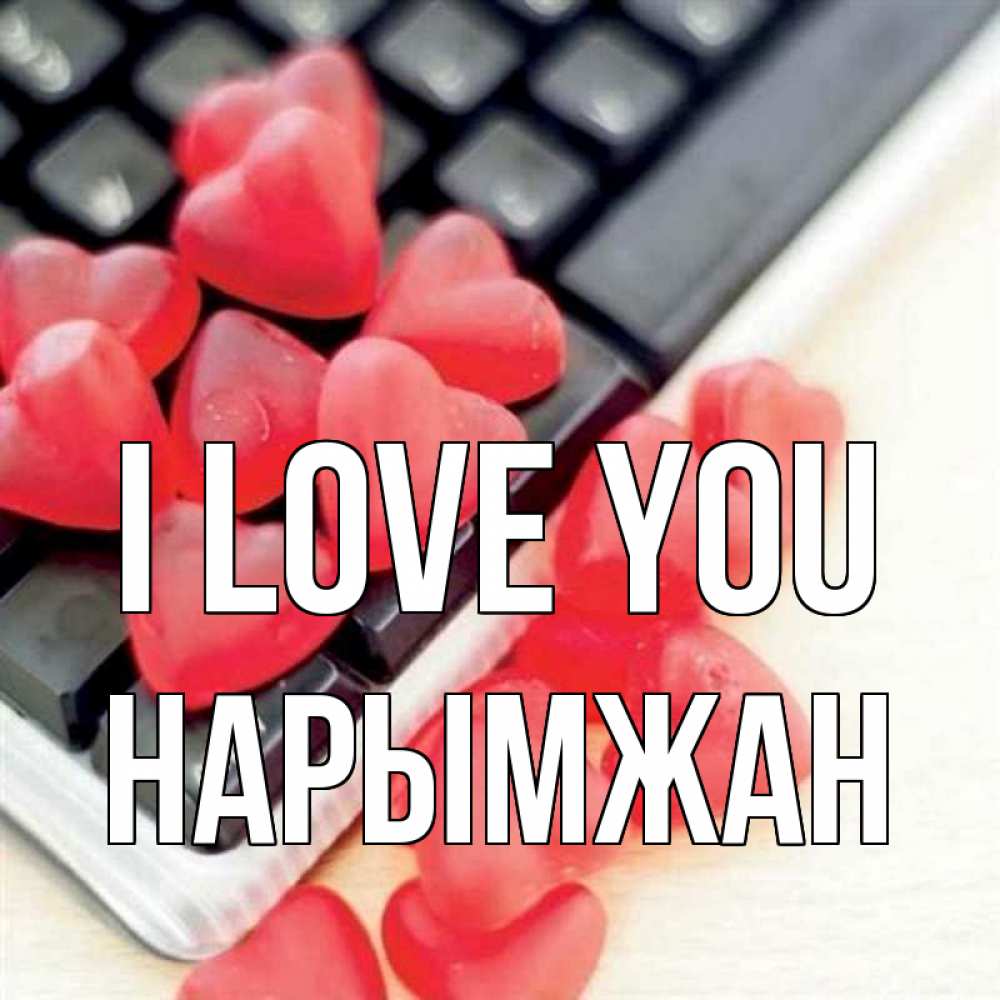 Greetings card с именем, НАРЫМЖАН I love you конфеты в виде сердец Greetings with text for free download 