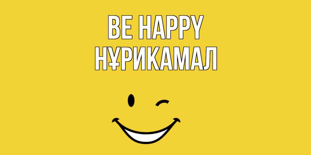 Greetings card с именем, НҰРИКАМАЛ Be happy смайл Greetings with text for free download 