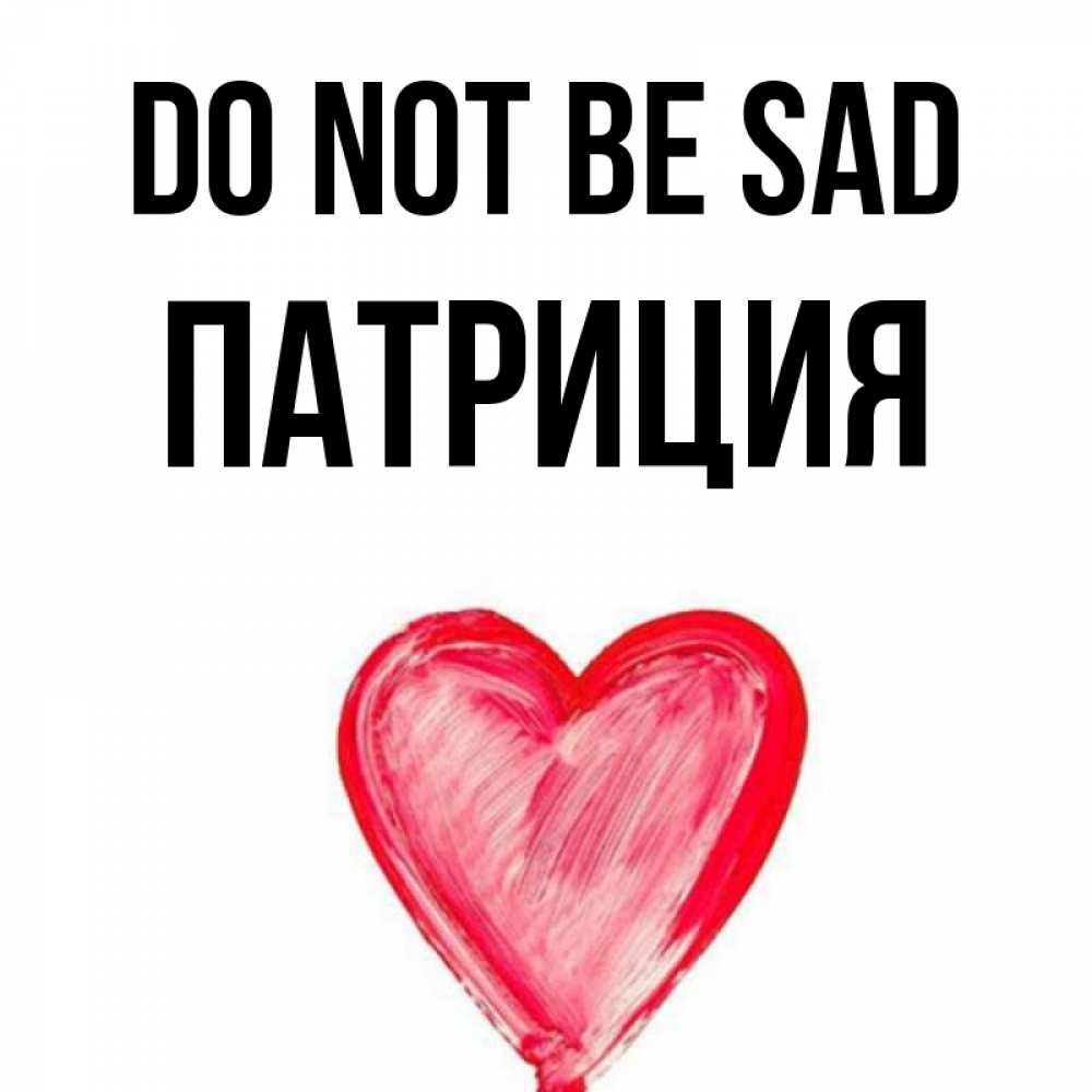 Greetings card с именем, Патриция Do not be sad сердечко Greetings with text for free download 