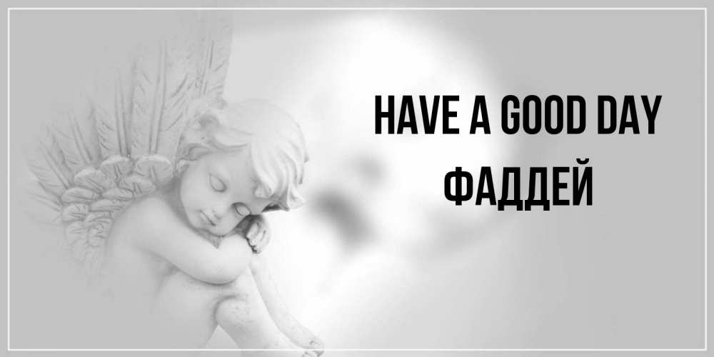 Greetings card с именем, Фаддей Have a good day ангел Greetings with text for free download 