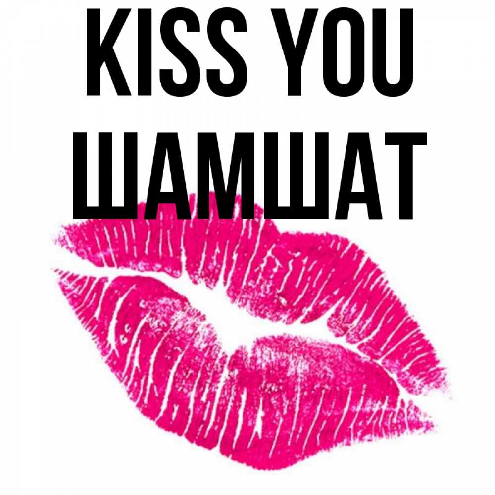 Greetings card с именем, ШАМШАТ Kiss you след от помады Greetings with text for free download 