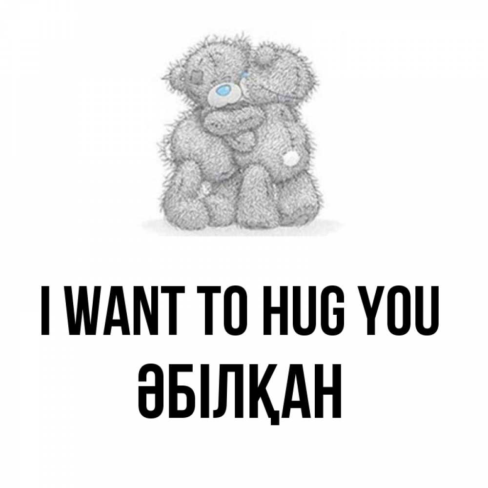 Greetings card с именем, Әбілқан I want to hug you два теддика Greetings with text for free download 