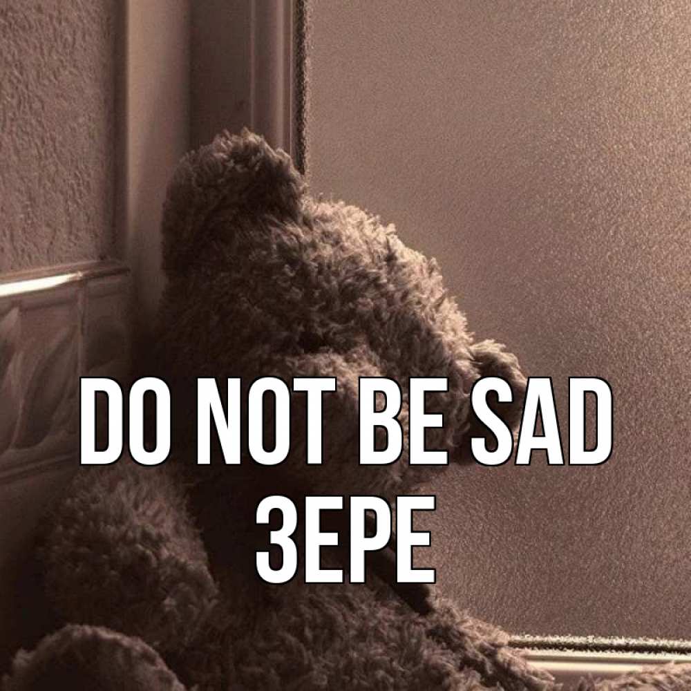 Greetings card с именем, ЗЕРЕ Do not be sad стекол рефленое Greetings with text for free download 