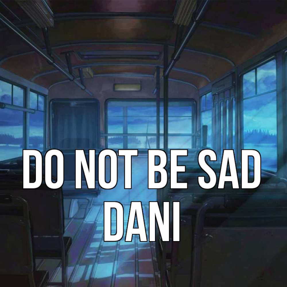 Greetings card с именем, Dani Do not be sad страшилка Greetings with text for free download 