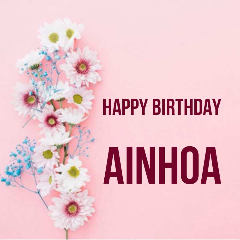Greetings card с именем, Ainhoa Happy Birthday Родная моя с днем рождения тебя картинка с цветами белыми и голубыми Greetings with text for free download 
