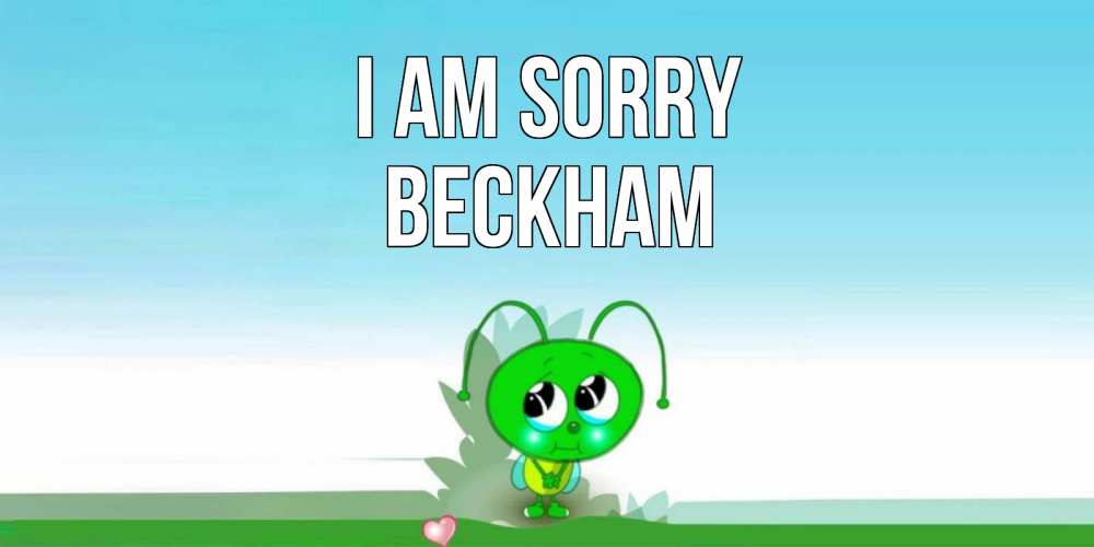Greetings card с именем, Beckham I am sorry прости меня я зеленая букашка Greetings with text for free download 