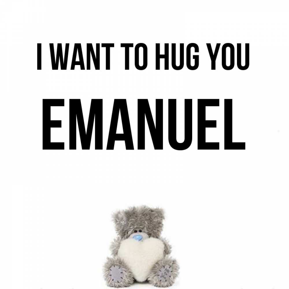 Greetings card с именем, Emanuel I want to hug you медвежонок с сердечком белого цвета Greetings with text for free download 