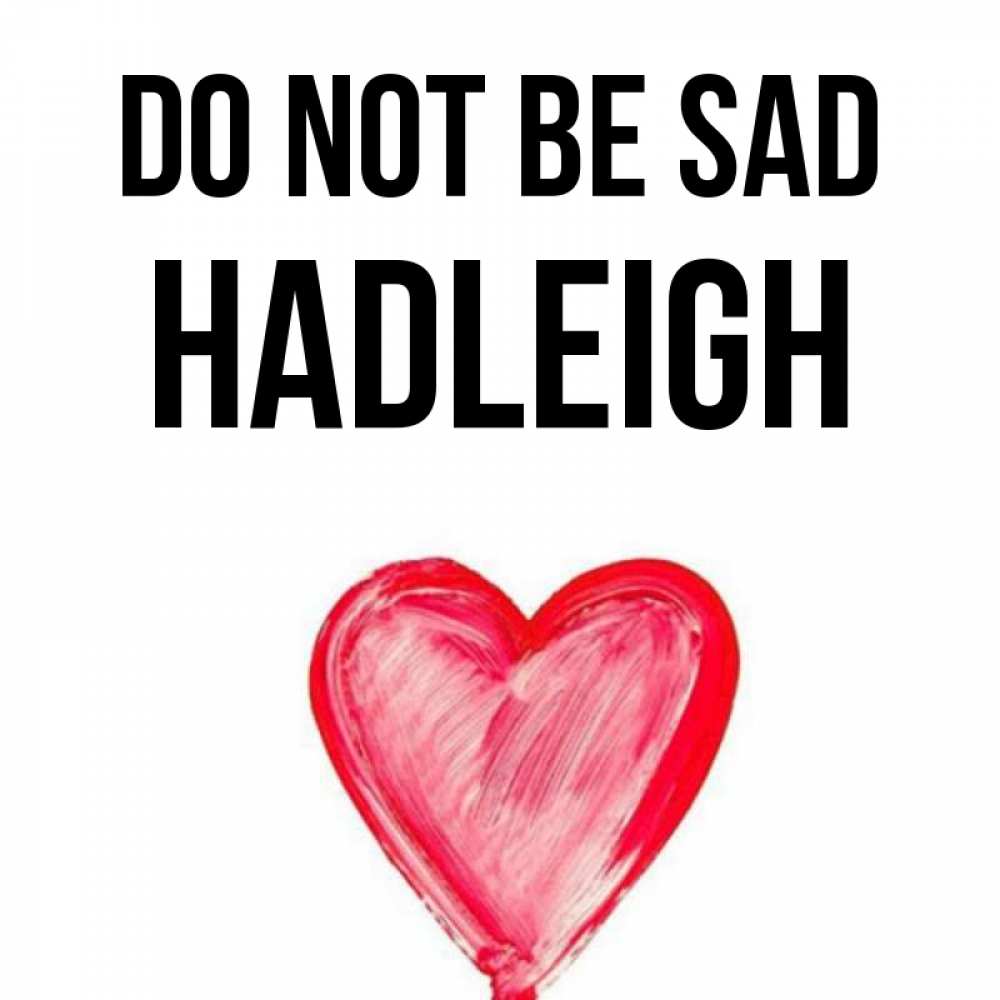Greetings card с именем, Hadleigh Do not be sad сердечко Greetings with text for free download 
