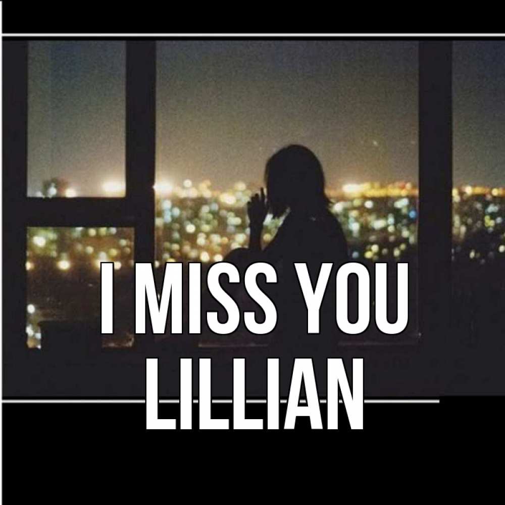 Greetings card с именем, Lillian I miss you у окна Greetings with text for free download 