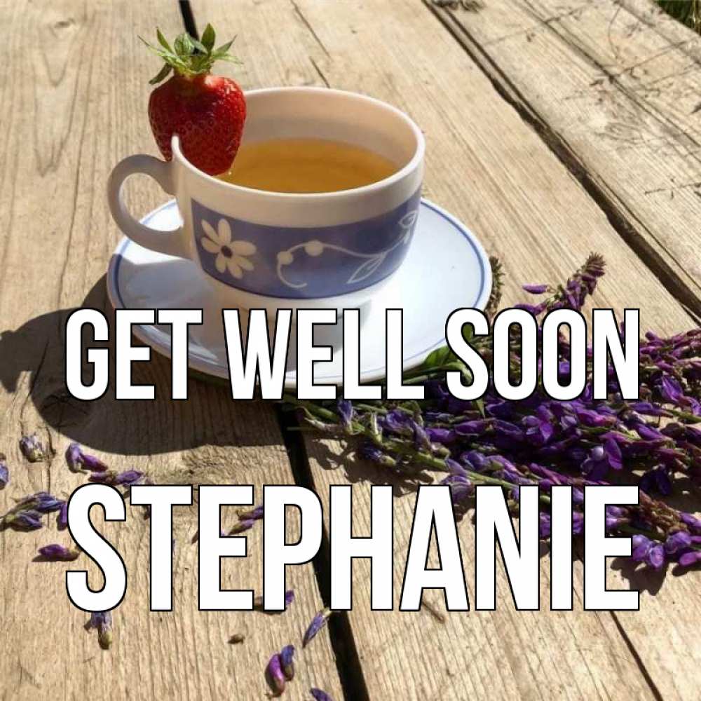 Greetings card с именем, Stephanie Get well soon чай Greetings with text for free download 