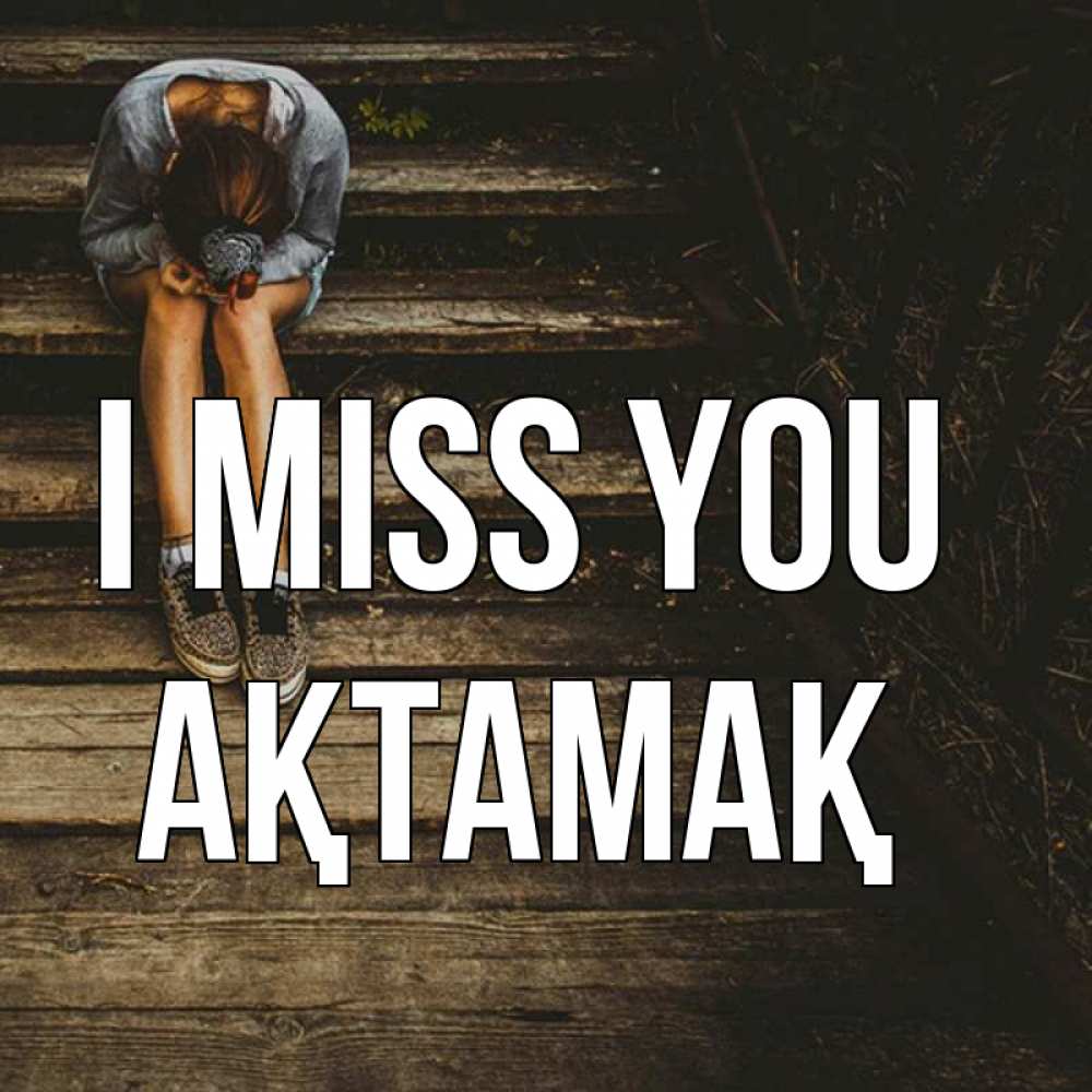 Greetings card с именем, Ақтамақ I miss you грущу Greetings with text for free download 
