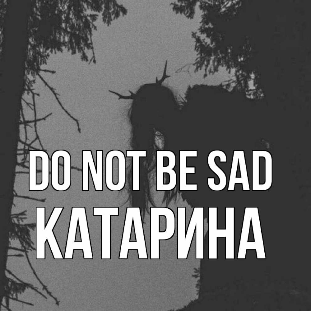 Greetings card с именем, Катарина Do not be sad чудище лесное Greetings with text for free download 