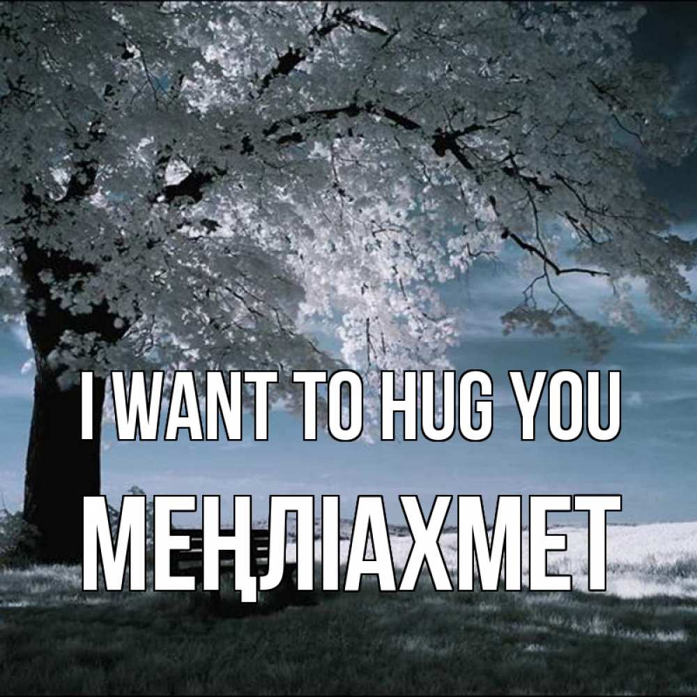 Greetings card с именем, МЕҢЛІАХМЕТ I want to hug you дерево Greetings with text for free download 