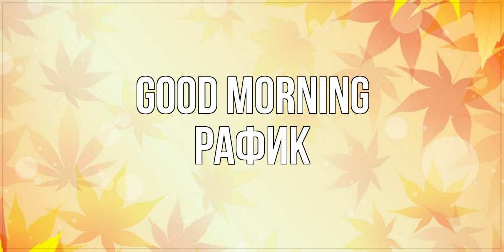 Greetings card с именем, РАФИК Good morning доброе утро Greetings with text for free download 