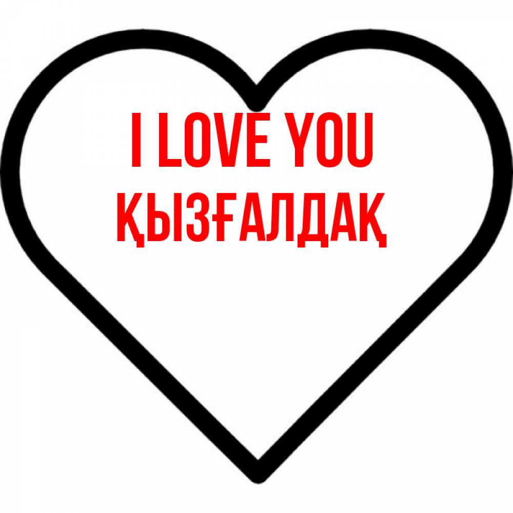 Greetings card с именем, ҚЫЗҒАЛДАҚ I love you посто Greetings with text for free download 