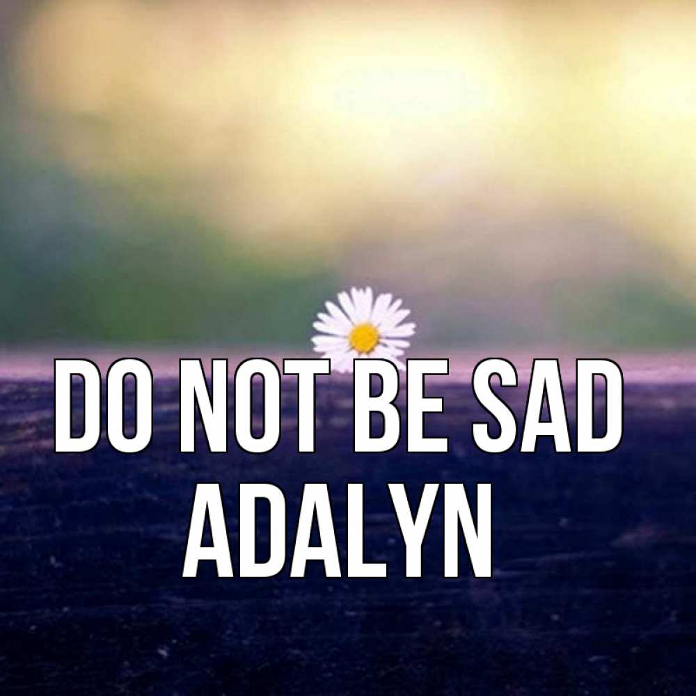 Greetings card с именем, Adalyn Do not be sad красота Greetings with text for free download 