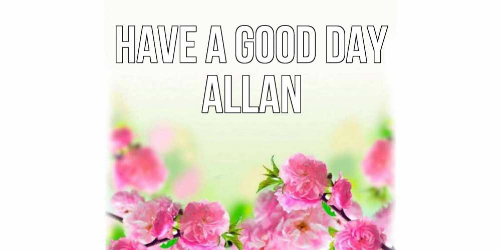 Greetings card с именем, Allan Have a good day цветы Greetings with text for free download 