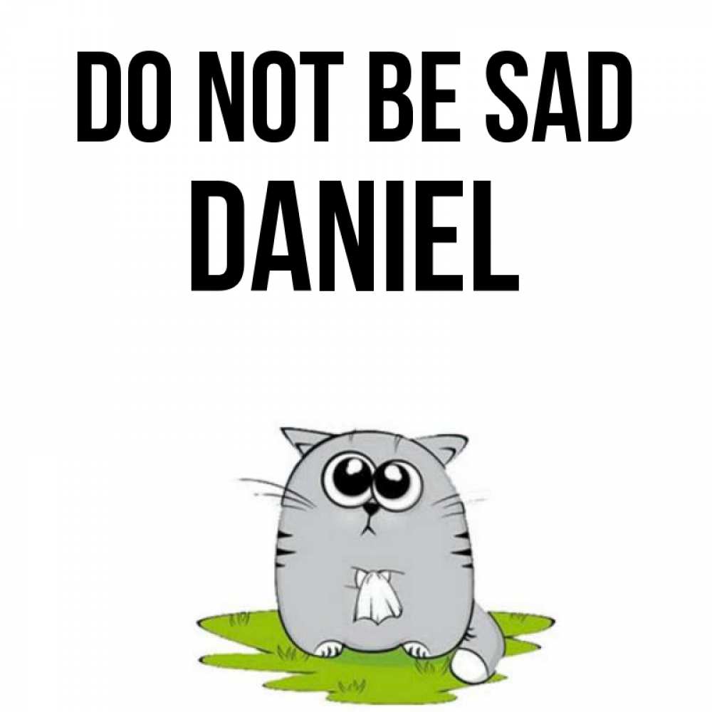 Greetings card с именем, Daniel Do not be sad грустный котяра Greetings with text for free download 