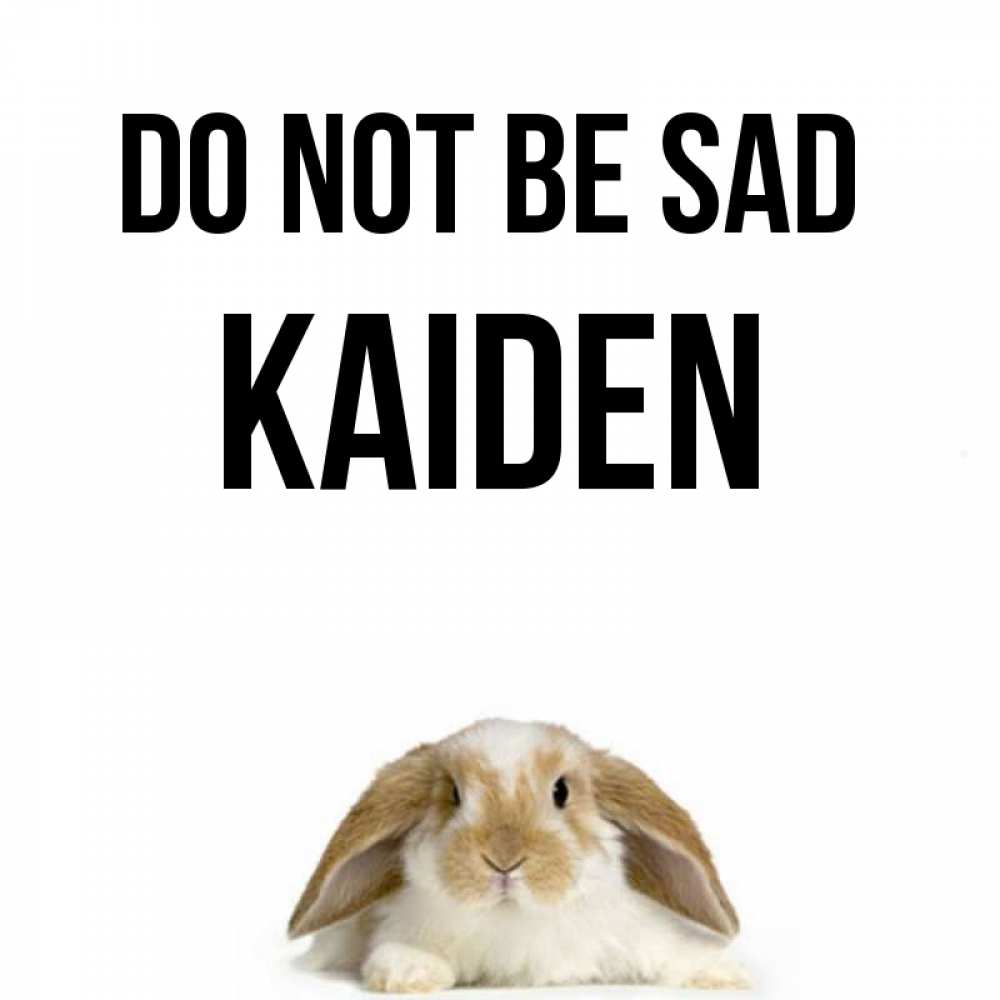 Greetings card с именем, Kaiden Do not be sad коричнево белый заяц с большими ушками Greetings with text for free download 