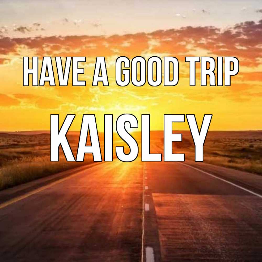 Greetings card с именем, Kaisley Have a good trip солнечный свет, закат Greetings with text for free download 