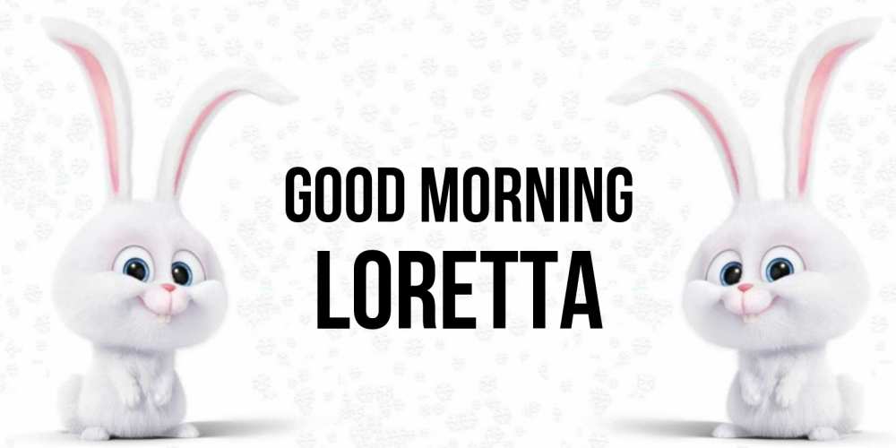 Greetings card с именем, Loretta Good morning кролики с длинными ушками Greetings with text for free download 