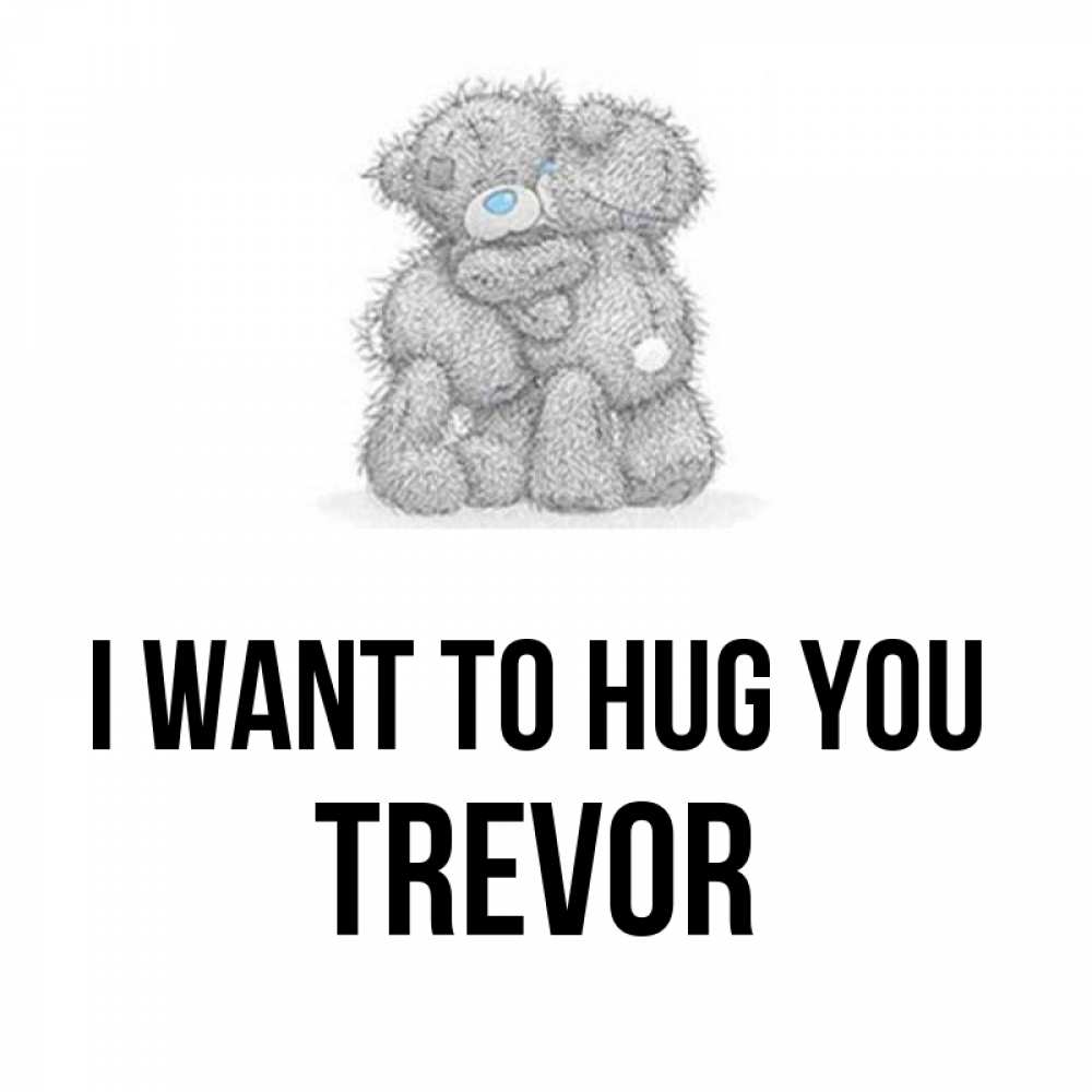Greetings card с именем, Trevor I want to hug you два теддика Greetings with text for free download 
