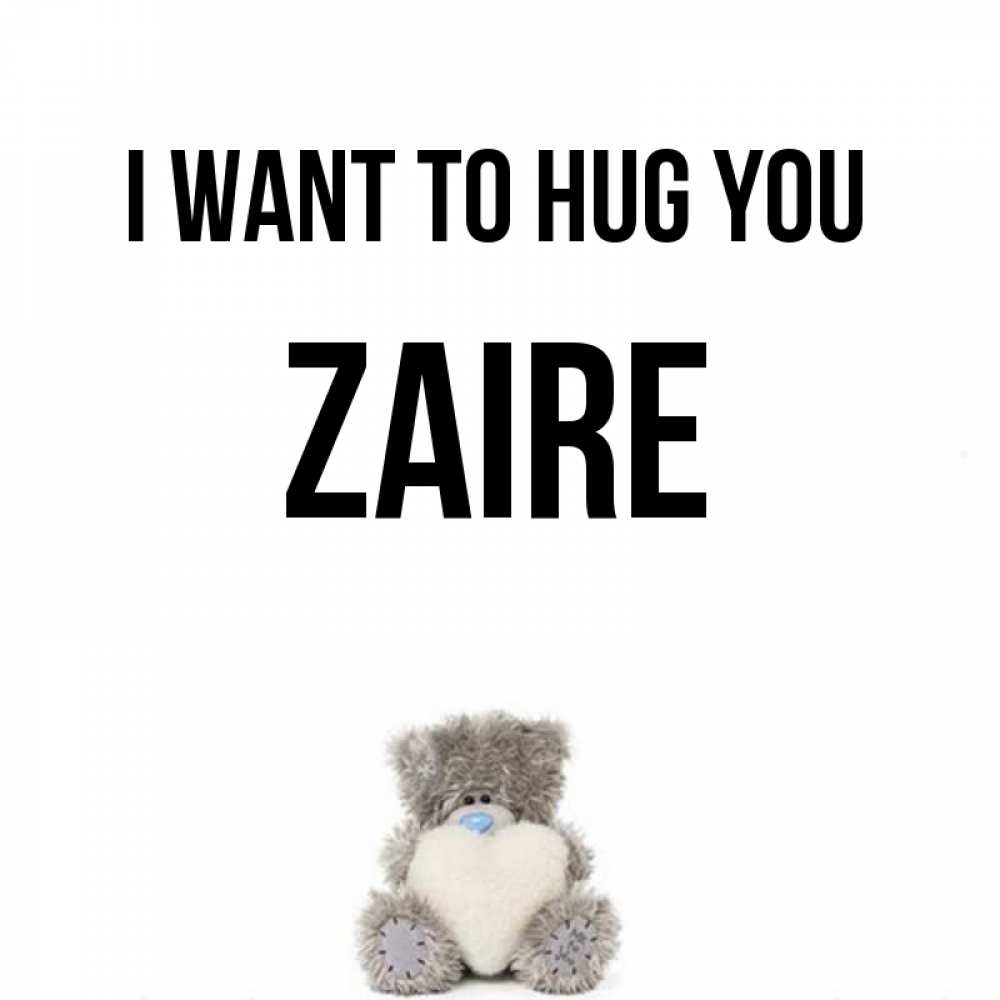 Greetings card с именем, Zaire I want to hug you медвежонок с сердечком белого цвета Greetings with text for free download 