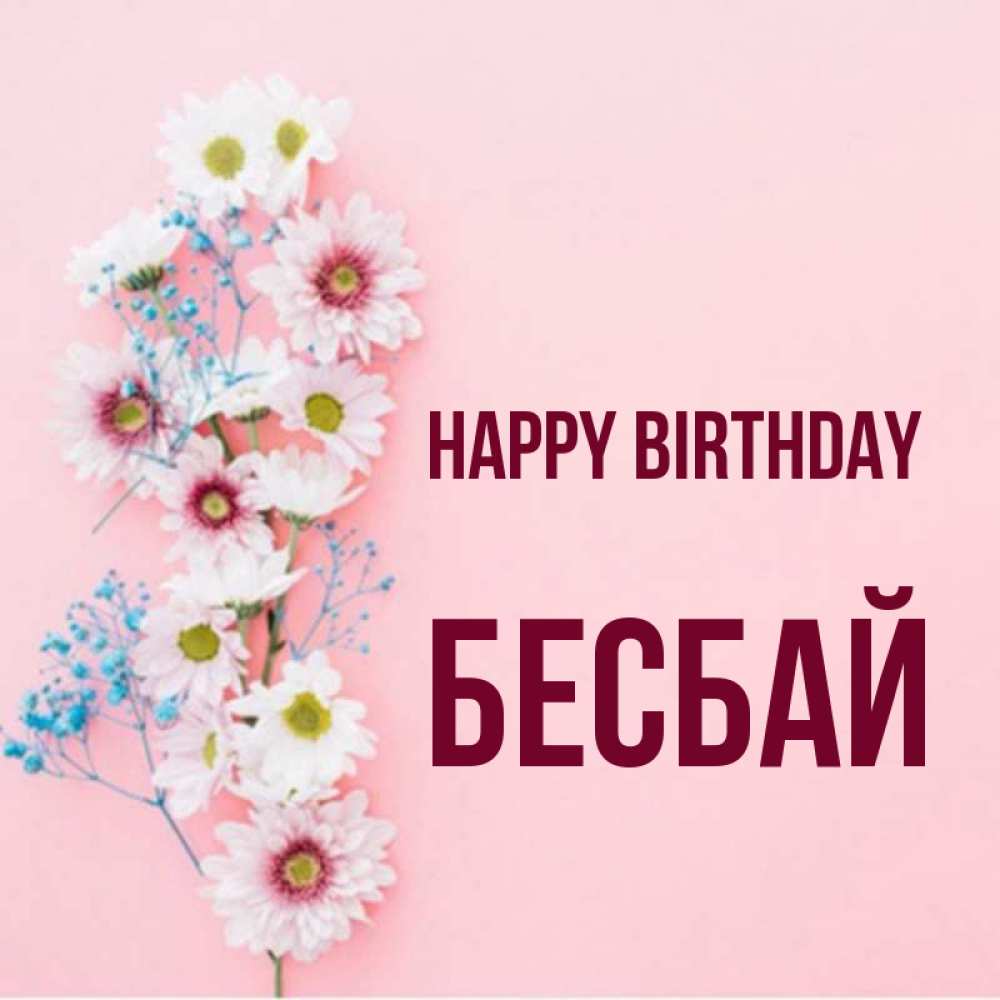 Greetings card с именем, Бесбай Happy Birthday Родная моя с днем рождения тебя картинка с цветами белыми и голубыми Greetings with text for free download 
