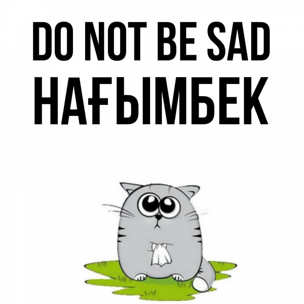 Greetings card с именем, НАҒЫМБЕК Do not be sad грустный котяра Greetings with text for free download 
