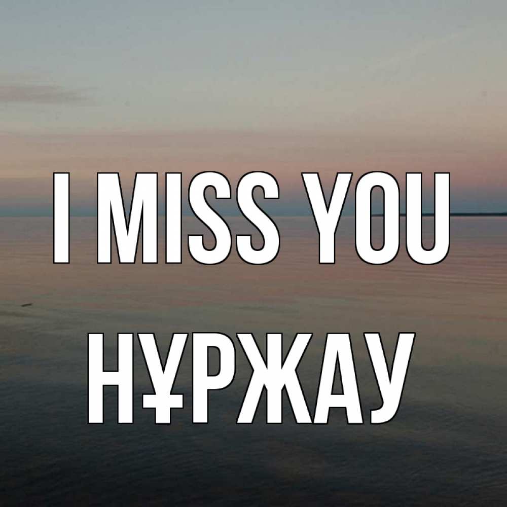 Greetings card с именем, НҰРЖАУ I miss you пусто Greetings with text for free download 