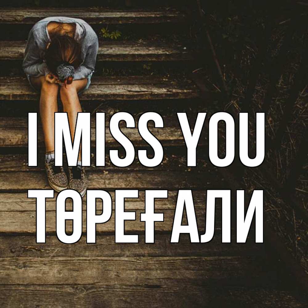 Greetings card с именем, Төреғали I miss you грущу Greetings with text for free download 