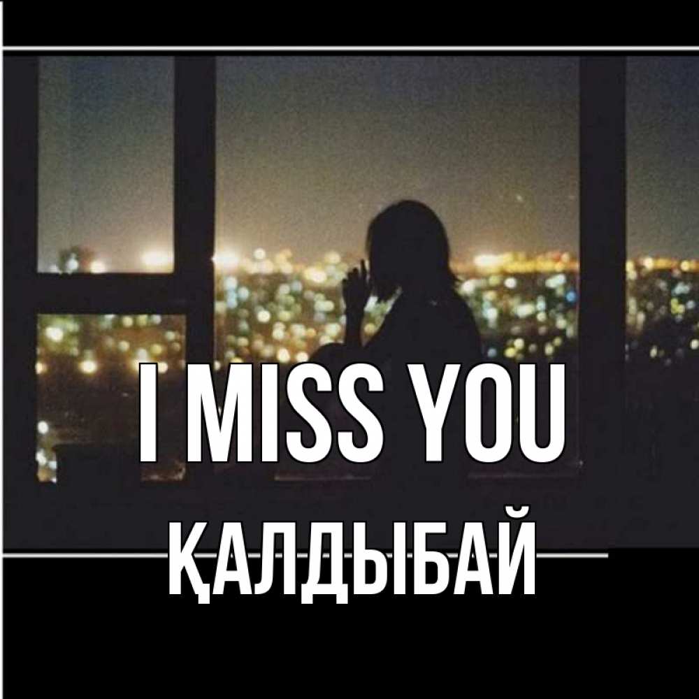Greetings card с именем, Қалдыбай I miss you у окна Greetings with text for free download 