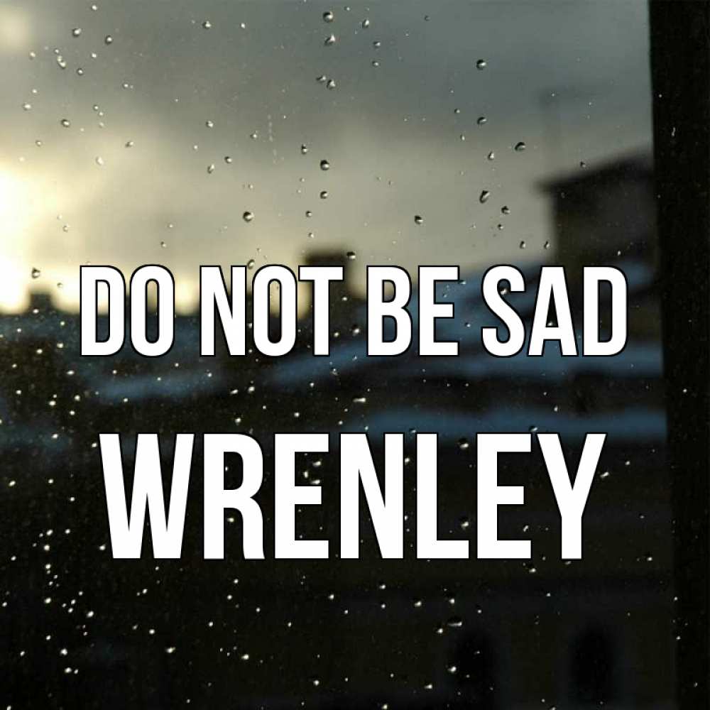 Greetings card с именем, Wrenley Do not be sad вид на крыши Greetings with text for free download 
