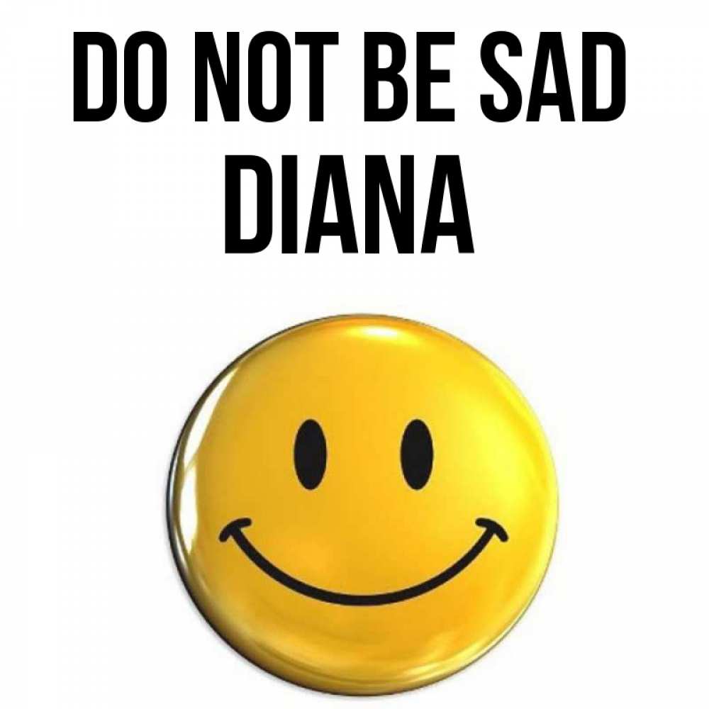 Greetings card с именем, Diana Do not be sad триде смайл Greetings with text for free download 