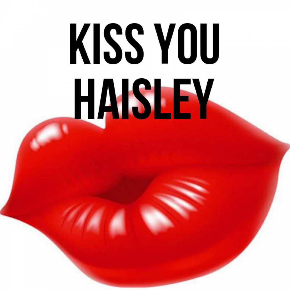 Greetings card с именем, Haisley Kiss you губки надутые бантиком Greetings with text for free download 