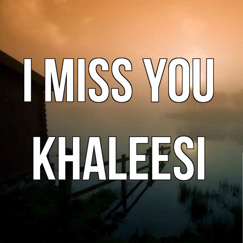 Greetings card с именем, Khaleesi I miss you приходи ко мне на чай Greetings with text for free download 