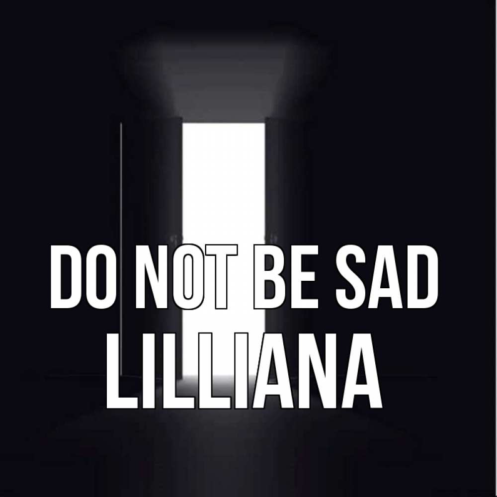 Greetings card с именем, Lilliana Do not be sad открытая дверь Greetings with text for free download 